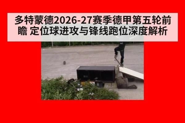 多特蒙德2026-27赛季德甲第五轮前瞻 定位球进攻与锋线跑位深度解析